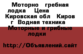 Моторно - гребная лодка. › Цена ­ 15 000 - Кировская обл., Киров г. Водная техника » Моторные и грибные лодки   